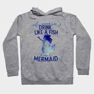 Of course I drink like a fish I'm a mermaid Hoodie